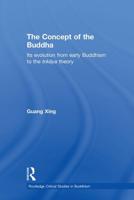 The Concept of the Buddha: Its Evolution from Early Buddhism to the Trikaya Theory