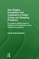 The Origins, Prevention and Treatment of Infant Crying and Sleeping Problems