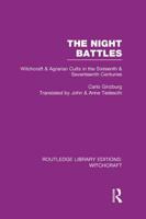 The Night Battles (RLE Witchcraft): Witchcraft and Agrarian Cults in the Sixteenth and Seventeenth Centuries