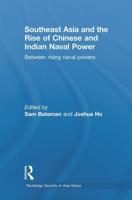 Southeast Asia and the Rise of Chinese and Indian Naval Power: Between Rising Naval Powers