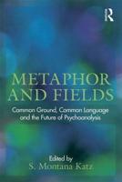 Metaphor and Fields: Common Ground, Common Language, and the Future of Psychoanalysis