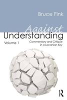 Against Understanding, Volume 1: Commentary and Critique in a Lacanian Key