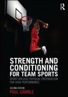 Strength and Conditioning for Team Sports : Sport-Specific Physical Preparation for High Performance, second edition
