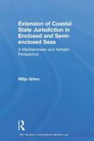 The Extension of Coastal State Jurisdiction in Enclosed or Semi-Enclosed Seas: A Mediterranean and Adriatic Perspective