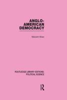 Anglo-American Democracy (Routledge Library Editions: Political Science Volume 2)