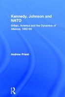 Kennedy, Johnson and NATO: Britain, America and the Dynamics of Alliance, 1962-68