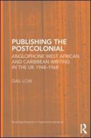 Publishing the Postcolonial: Anglophone West African and Caribbean Writing in the UK 1948-1968