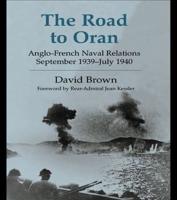 The Road to Oran : Anglo-French Naval Relations, September 1939-July 1940