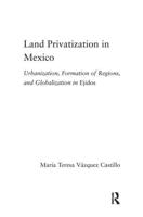 Land Privatization in Mexico: Urbanization, Formation of Regions and Globalization in Ejidos