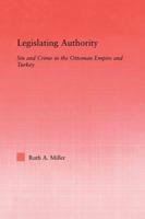 Legislating Authority : Sin and Crime in the Ottoman Empire and Turkey