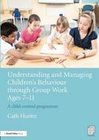 Understanding and Managing Children's Behaviour Through Group Work Ages 7-11