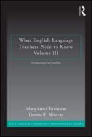 What English Language Teachers Need to Know. Volume III Designing Curriculum