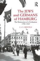 The Jews and Germans of Hamburg: The Destruction of a Civilization 1790-1945