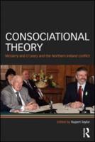 Consociational Theory : McGarry and O'Leary and the Northern Ireland conflict