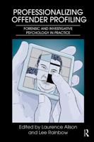 Professionalizing Offender Profiling: Forensic and Investigative Psychology in Practice