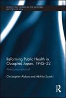 Reforming Public Health in Occupied Japan, 1945-52: Alien Prescriptions?