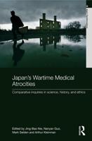 Japan's Wartime Medical Atrocities : Comparative Inquiries in Science, History, and Ethics