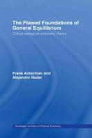 The Flawed Foundations of General Equilibrium Theory : Critical Essays on Economic Theory