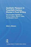Aesthetic Pleasure in Twentieth-Century Women's Food Writing: The Innovative Appetites of M.F.K. Fisher, Alice B. Toklas, and Elizabeth David