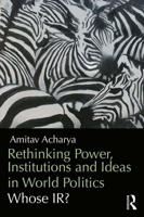 Rethinking Power, Institutions and Ideas in World Politics