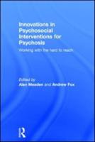 Innovations in Psychosocial Interventions for Psychosis: Working with the hard to reach