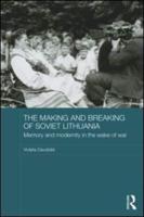 The Making and Breaking of Soviet Lithuania: Memory and Modernity in the Wake of War