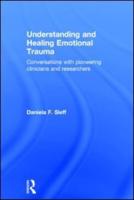 Understanding and Healing Emotional Trauma: Conversations with pioneering clinicians and researchers