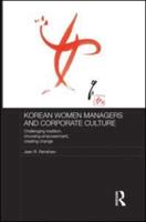 Korean Women Managers and Corporate Culture: Challenging Tradition, Choosing Empowerment, Creating Change