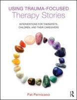Using Trauma-Focused Therapy Stories: Interventions for Therapists, Children, and Their Caregivers