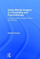 Using Mental Imagery in Counselling and Psychotherapy: A Guide to More Inclusive Theory and Practice