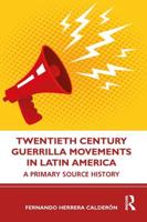 Twentieth Century Guerrilla Movements in Latin America: A Primary Source History