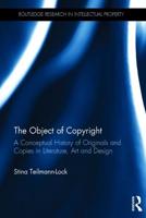 The Object of Copyright: A Conceptual History of Originals and Copies in Literature, Art and Design