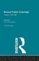 Samuel Taylor Coleridge: The Critical Heritage Volume 1 1794-1834