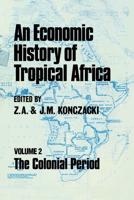 An Economic History of Tropical Africa. Volume Two The Colonial Period