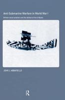 Anti-Submarine Warfare in World War I: British Naval Aviation and the Defeat of the U-Boats