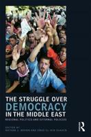 The Struggle over Democracy in the Middle East : Regional Politics and External Policies