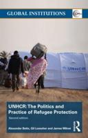 The United Nations High Commissioner for Refugees (UNHCR) : The Politics and Practice of Refugee Protection