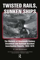 Twisted Rails, Sunken Ships: The Rhetoric of Nineteenth Century Steamboat and Railroad Accident Investigation Reports, 1833-1879