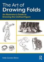 The Art of Drawing Folds: An Illustrator's Guide to Drawing the Clothed Figure