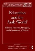 World Yearbook of Education 2010: Education and the Arab 'World': Political Projects, Struggles, and Geometries of Power