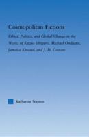 Cosmopolitan Fictions : Ethics, Politics, and Global Change in the Works of Kazuo Ishiguro, Michael Ondaatje, Jamaica Kincaid, and J. M. Coetzee