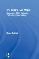 The King's Two Maps : Cartography & Culture in Thirteenth-Century England