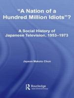 A Nation of a Hundred Million Idiots? : A Social History of Japanese Television, 1953 - 1973