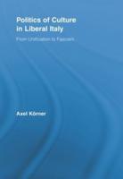 Politics of Culture in Liberal Italy: From Unification to Fascism