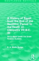 A History of Egypt from the End of the Neolithic Period to the Death of Cleopatra VII B.C. 30. Volume 2 Egypt Under the Great Pyramid Builders