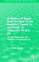 A History of Egypt from the End of the Neolithic Period to the Death of Cleopatra VII B.C. 30 (Routledge Revivals): Vol. VIII: Egypt Under the Ptolemies and Cleopatra VII