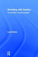 Wrestling with Destiny: The promise of psychoanalysis