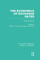 The Economics of Exchange Rates  (Collected Works of Harry Johnson): Selected Studies
