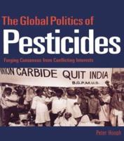 The Global Politics of Pesticides: Forging consensus from conflicting interests