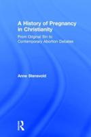 A History of Pregnancy in Christianity: From Original Sin to Contemporary Abortion Debates